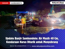 Update Banjir di Sambandete: Air Masih 40 Cm, Kendaraan Harus Ditarik untuk Menyebrang