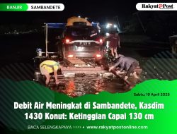 Debit Air Meningkat di Sambandete, Kasdim 1430/Konut: Ketinggian Capai 130 cm