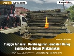 Tunggu Air Surut, Pembangunan Jembatan Bailey Sambandete Belum Dilaksanakan