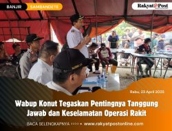Wabup Konut Tegaskan Pentingnya Tanggung Jawab dan Keselamatan Operasi Rakit