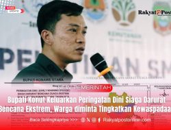 Bupati Konut Keluarkan Peringatan Dini Siaga Darurat Bencana Ekstrem, Warga Diminta Tingkatkan Kewaspadaan